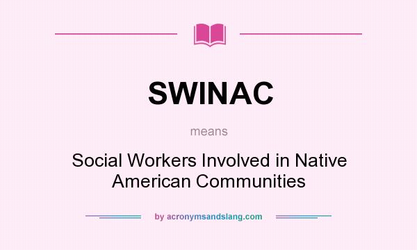 What does SWINAC mean? It stands for Social Workers Involved in Native American Communities