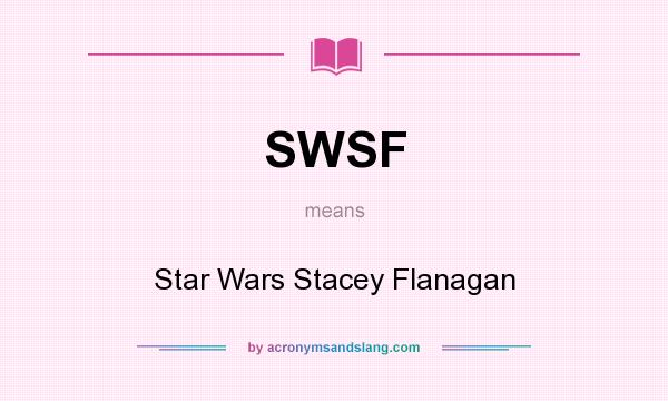 What does SWSF mean? It stands for Star Wars Stacey Flanagan
