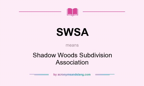 What does SWSA mean? It stands for Shadow Woods Subdivision Association