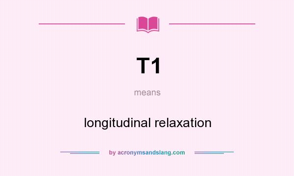 What does T1 mean? It stands for longitudinal relaxation