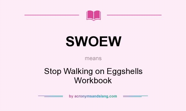 What does SWOEW mean? It stands for Stop Walking on Eggshells Workbook