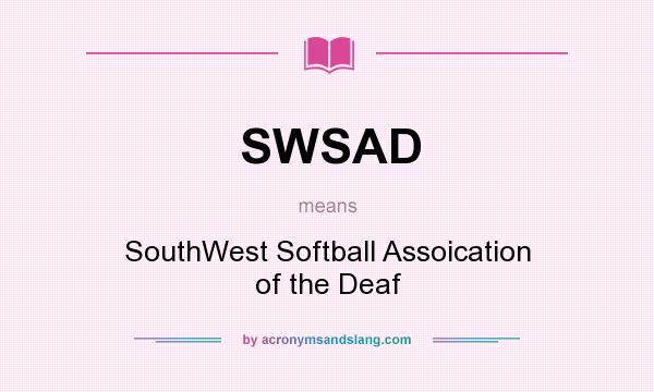 What does SWSAD mean? It stands for SouthWest Softball Assoication of the Deaf