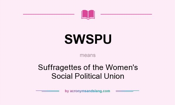 What does SWSPU mean? It stands for Suffragettes of the Women`s Social Political Union