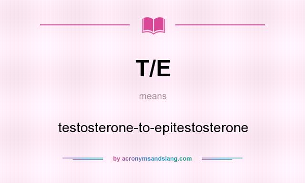 What does T/E mean? It stands for testosterone-to-epitestosterone