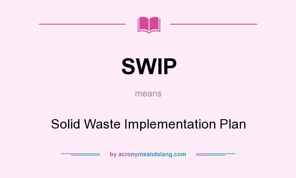 What does SWIP mean? It stands for Solid Waste Implementation Plan