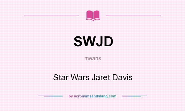 What does SWJD mean? It stands for Star Wars Jaret Davis