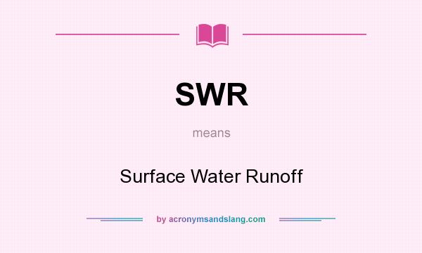What does SWR mean? It stands for Surface Water Runoff