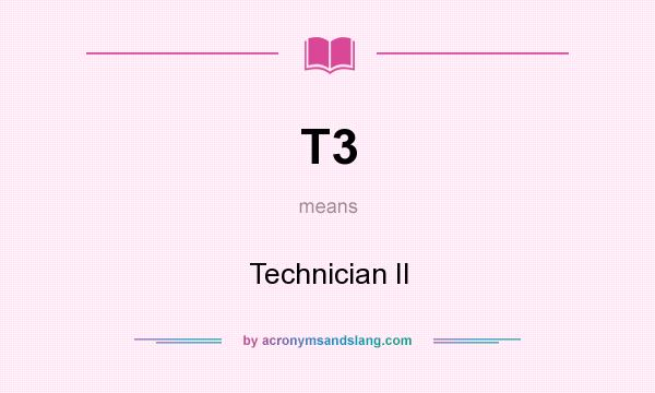 What does T3 mean? It stands for Technician II