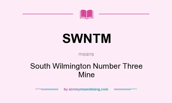 What does SWNTM mean? It stands for South Wilmington Number Three Mine