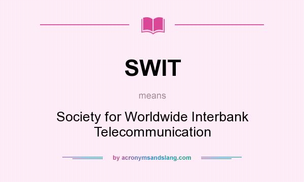 What does SWIT mean? It stands for Society for Worldwide Interbank Telecommunication