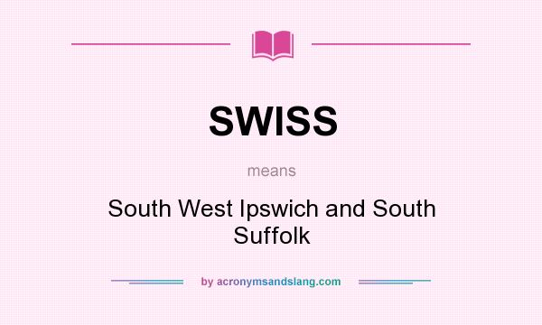 What does SWISS mean? It stands for South West Ipswich and South Suffolk