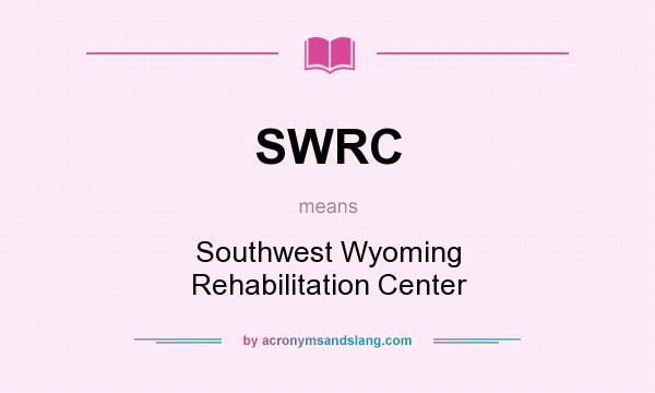 What does SWRC mean? It stands for Southwest Wyoming Rehabilitation Center