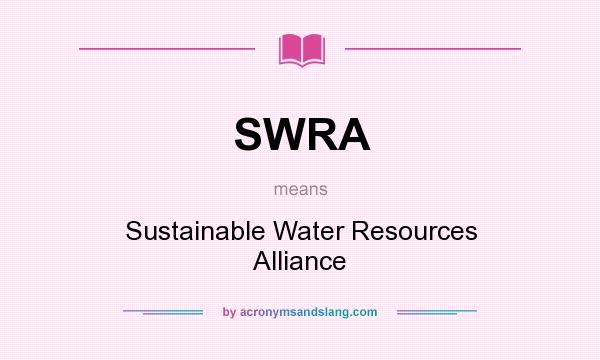 What does SWRA mean? It stands for Sustainable Water Resources Alliance