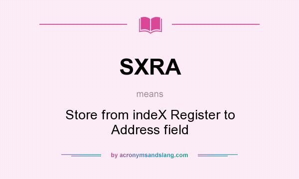 What does SXRA mean? It stands for Store from indeX Register to Address field