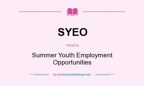 What does SYEO mean? It stands for Summer Youth Employment Opportunities