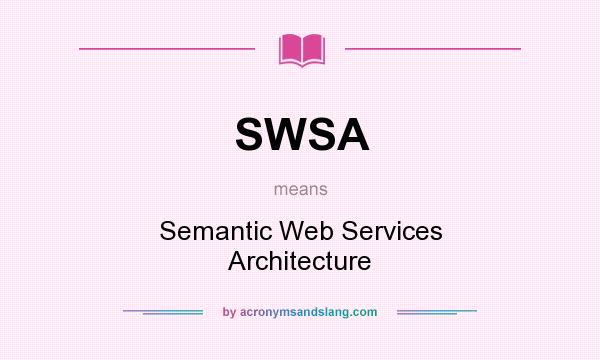 What does SWSA mean? It stands for Semantic Web Services Architecture
