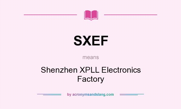 What does SXEF mean? It stands for Shenzhen XPLL Electronics Factory