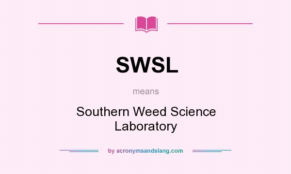 What does SWSL mean? It stands for Southern Weed Science Laboratory