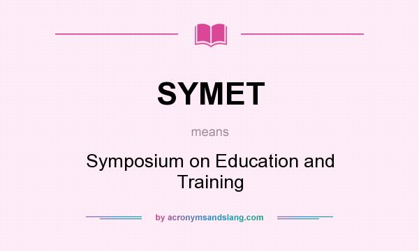 What does SYMET mean? It stands for Symposium on Education and Training