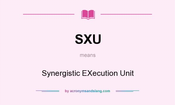 What does SXU mean? It stands for Synergistic EXecution Unit