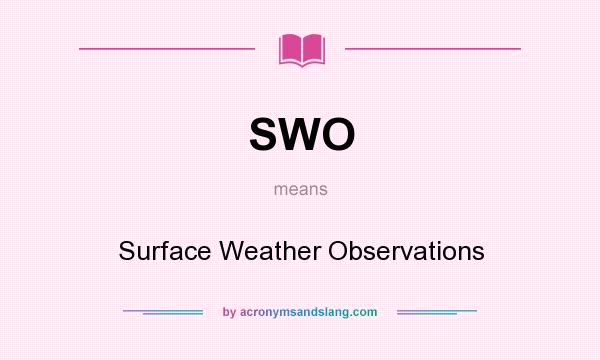 What does SWO mean? It stands for Surface Weather Observations