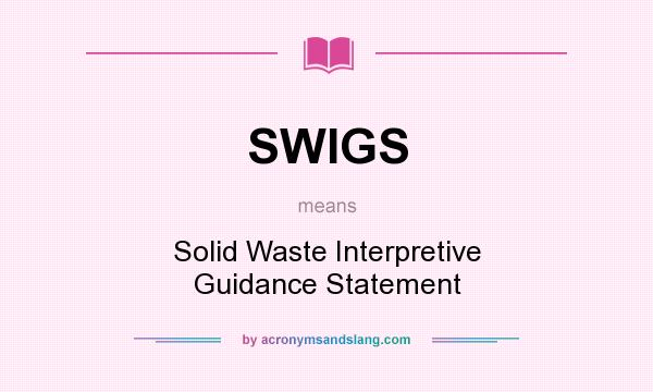 What does SWIGS mean? It stands for Solid Waste Interpretive Guidance Statement