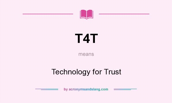 What does T4T mean? It stands for Technology for Trust