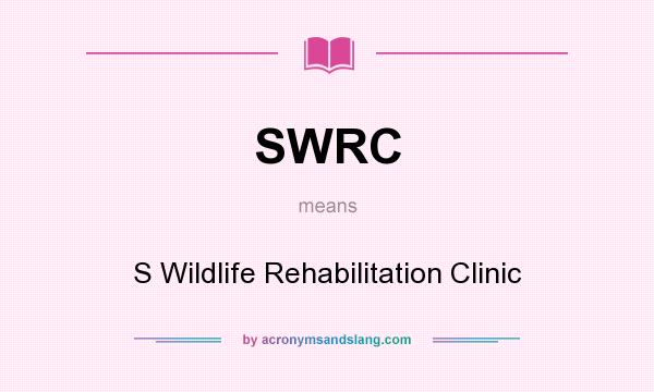What does SWRC mean? It stands for S Wildlife Rehabilitation Clinic