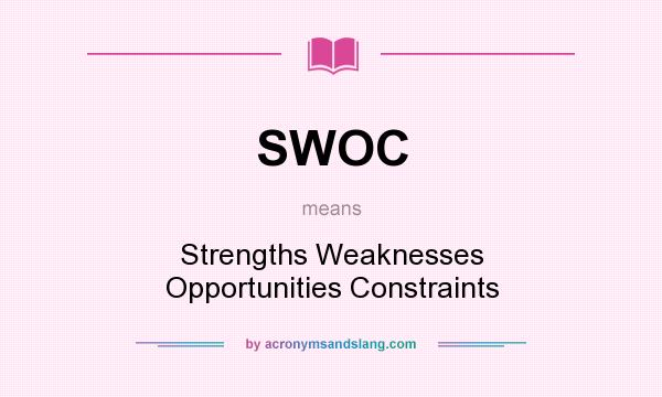 What does SWOC mean? It stands for Strengths Weaknesses Opportunities Constraints