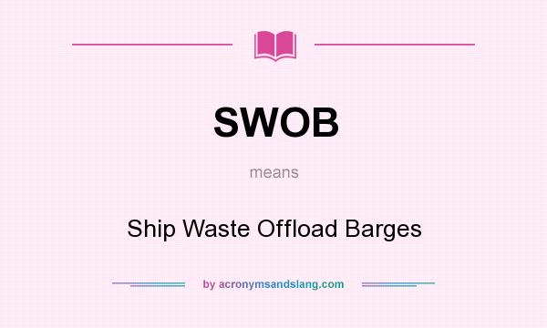 What does SWOB mean? It stands for Ship Waste Offload Barges
