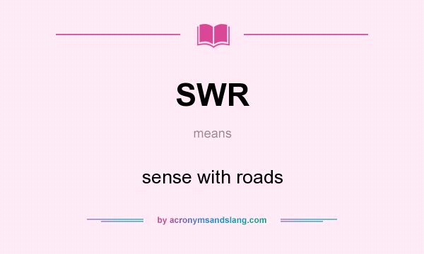 What does SWR mean? It stands for sense with roads