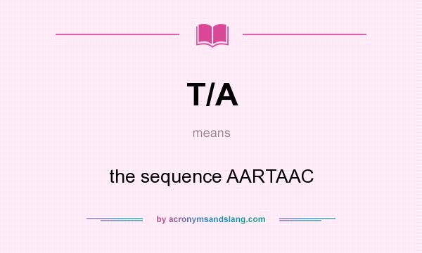 What does T/A mean? It stands for the sequence AARTAAC