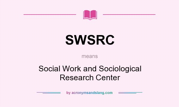 What does SWSRC mean? It stands for Social Work and Sociological Research Center