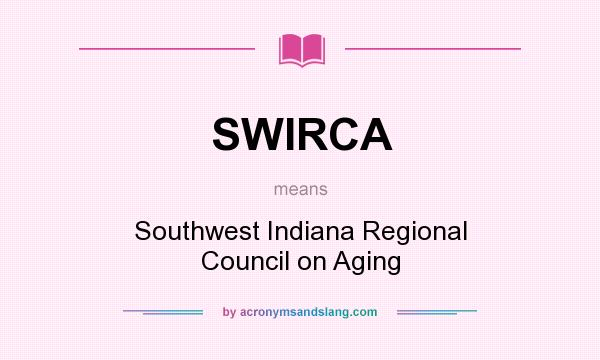 What does SWIRCA mean? It stands for Southwest Indiana Regional Council on Aging