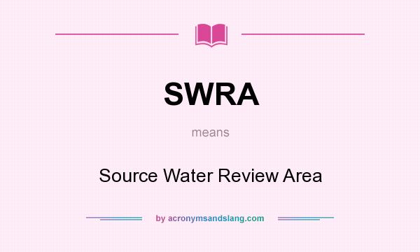 What does SWRA mean? It stands for Source Water Review Area