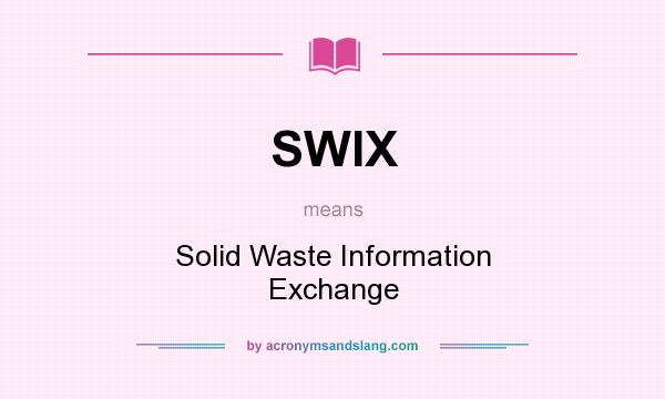 What does SWIX mean? It stands for Solid Waste Information Exchange