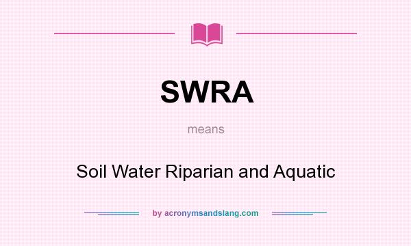 What does SWRA mean? It stands for Soil Water Riparian and Aquatic