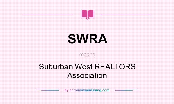 What does SWRA mean? It stands for Suburban West REALTORS Association