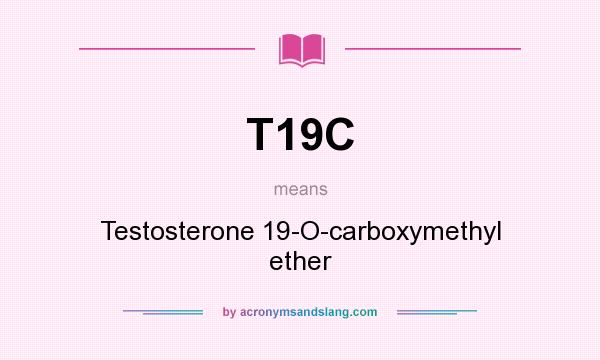 What does T19C mean? It stands for Testosterone 19-O-carboxymethyl ether