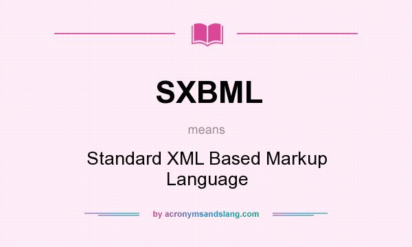 What does SXBML mean? It stands for Standard XML Based Markup Language