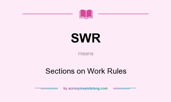 What does SWR mean? It stands for Sections on Work Rules