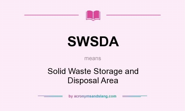 What does SWSDA mean? It stands for Solid Waste Storage and Disposal Area