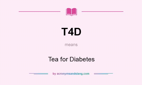 What does T4D mean? It stands for Tea for Diabetes