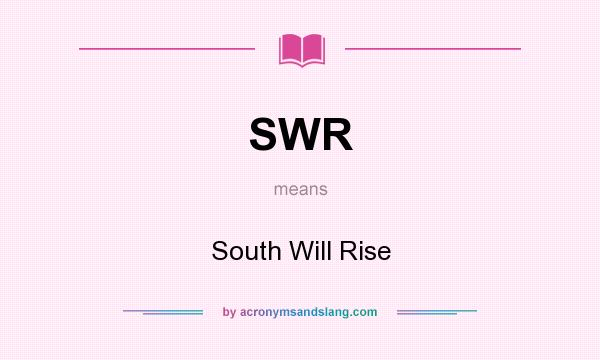 What does SWR mean? It stands for South Will Rise