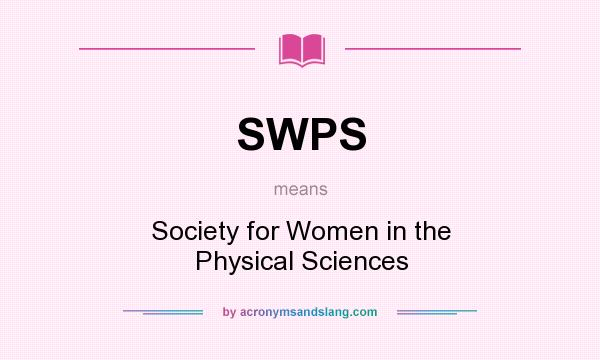 What does SWPS mean? It stands for Society for Women in the Physical Sciences
