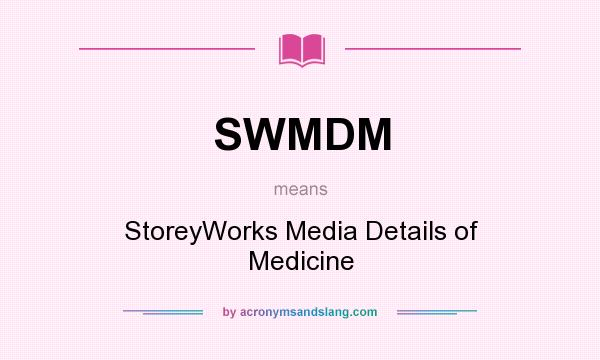 What does SWMDM mean? It stands for StoreyWorks Media Details of Medicine