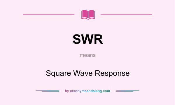 What does SWR mean? It stands for Square Wave Response
