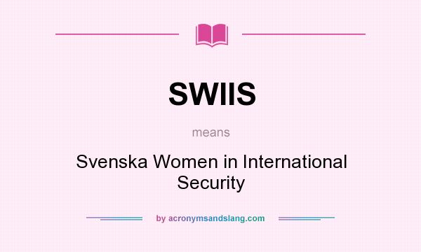 What does SWIIS mean? It stands for Svenska Women in International Security