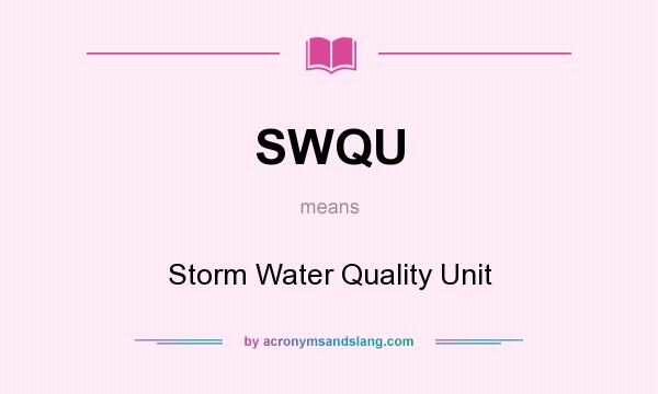 What does SWQU mean? It stands for Storm Water Quality Unit