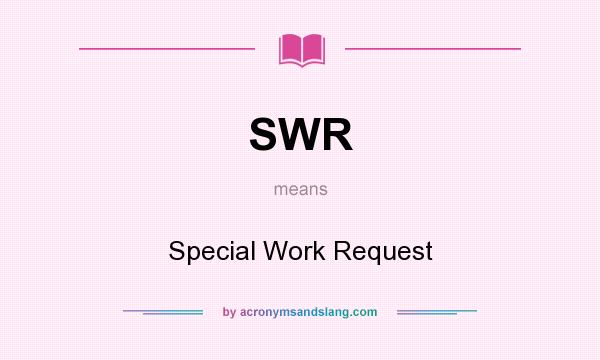 What does SWR mean? It stands for Special Work Request